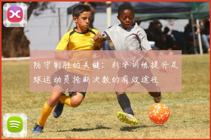 防守制胜的关键：科学训练提升足球运动员抢断次数的有效途径