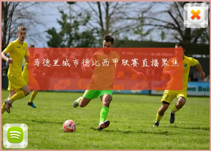 马德里城市德比西甲联赛直播聚焦